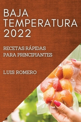 Baja Temperatura 2022: Recetas Rápidas Para Principiantes by Romero, Luis