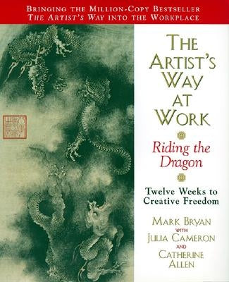 The Artist's Way at Work: Riding the Dragon by Bryan, Mark