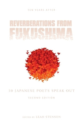 Reverberations from Fukushima: 50 Japanese Poets Speak Out by Stenson, Leah