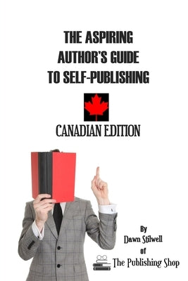 The Aspiring Author's Guide to Self-Publishing: Canadian Edition by Stilwell, Dawn