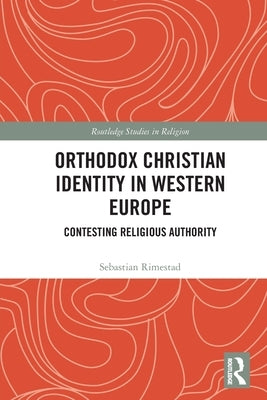 Orthodox Christian Identity in Western Europe: Contesting Religious Authority by Rimestad, Sebastian