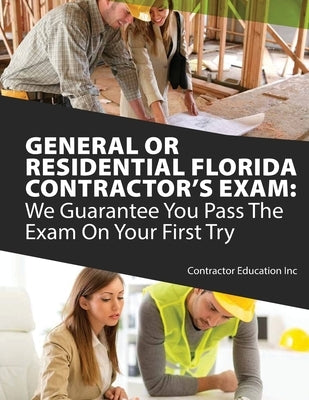 General or Residential Florida Contractor's Exam: We Guarantee You Pass The Exam On Your First Try by Contractor Education Inc