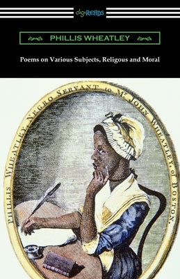 Poems on Various Subjects, Religious and Moral by Wheatley, Phillis