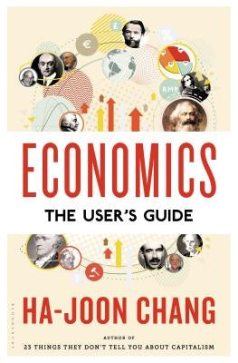 Economics: The User's Guide: The User's Guide by Chang, Ha-Joon