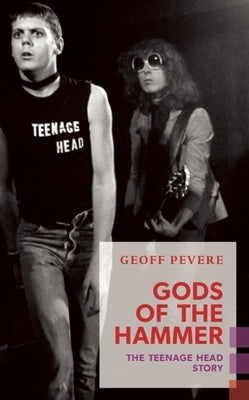 Gods of the Hammer: The Teenage Head Story by Pevere, Geoff