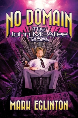 No Domain: The John McAfee Tapes by Eglinton, Mark