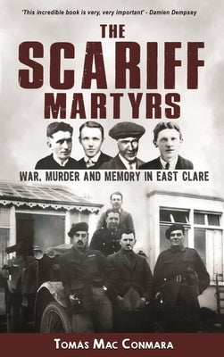 The Scariff Martyrs: War, Murder and Memory in East Clare by Mac Conmara, Tom&#225;s