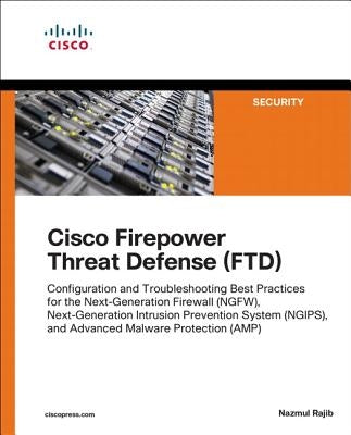 Cisco Firepower Threat Defense (Ftd): Configuration and Troubleshooting Best Practices for the Next-Generation Firewall (Ngfw), Next-Generation Intrus by Rajib, Nazmul