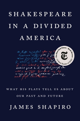 Shakespeare in a Divided America: What His Plays Tell Us about Our Past and Future by Shapiro, James