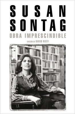 Susan Sontag: Obra Imprescindible / Susan Sontag: Essential Works: Edición de David Rieff by Sontag, Susan