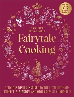 Fairytale Cooking: Delicious Dishes Inspired by the Little Mermaid, Cinderella, Aladdin, and Other Classic Characters by H&#246;ss-Knakal, Alexander