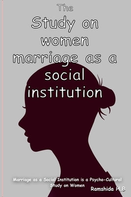 Marriage as a Social Institution is a Psycho-Cultural Study on Women by H. B., Ramshida