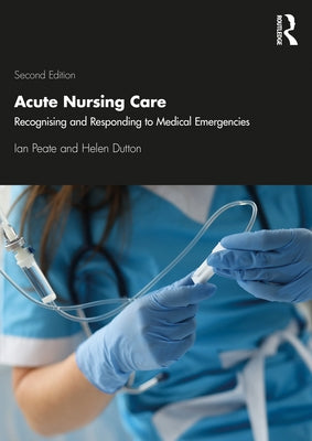 Acute Nursing Care: Recognising and Responding to Medical Emergencies by Dutton, Helen