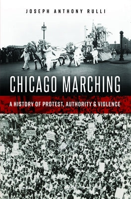 Chicago Marching: A History of Protest, Authority and Violence by Rulli, Joseph Anthony