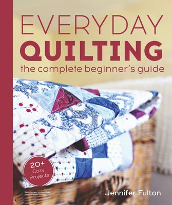 Everyday Quilting: The Complete Beginner's Guide to 15 Fun Projects by Fulton, Jennifer