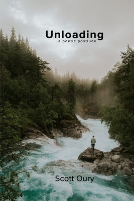 Unloading: a poetic postlude by Oury, Scott