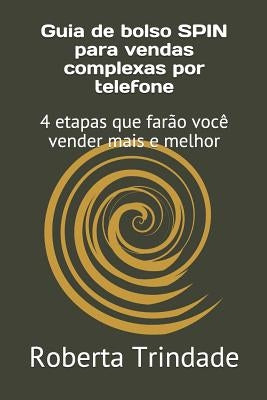 Guia de bolso SPIN para vendas complexas por telefone: 4 etapas que farão você vender mais e melhor by Da Trindade, Roberta