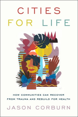 Cities for Life: How Communities Can Recover from Trauma and Rebuild for Health by Corburn, Jason