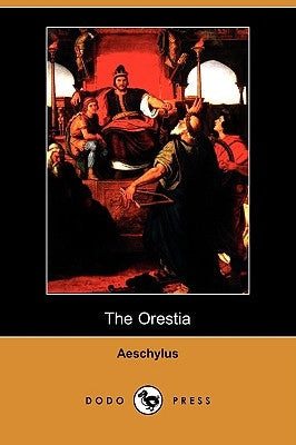 The Orestia (Dodo Press) by Aeschylus