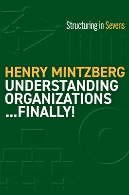 Understanding Organizations...Finally!: Structure in Sevens by Mintzberg, Henry