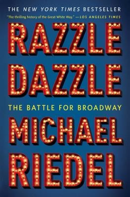 Razzle Dazzle: The Battle for Broadway by Riedel, Michael