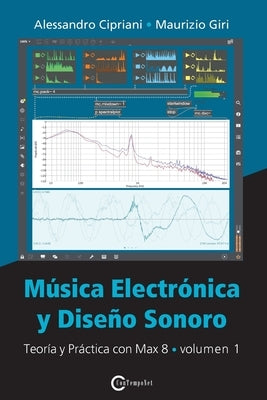 Mu&#769;sica Electro&#769;nica y Disen&#771;o Sonoro - Teori&#769;a y Pra&#769;ctica con Max 8 - Volumen 1 by Cipriani, Alessandro