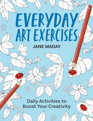 Everyday Art Exercises: Daily Activities to Boost Your Creativity by Maday, Jane