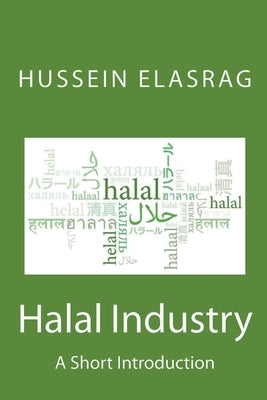 Halal Industry: A Short Introduction by Elasrag, Hussein