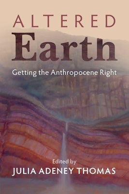 Altered Earth: Getting the Anthropocene Right by Thomas, Julia Adeney