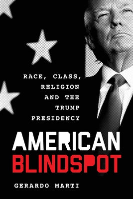 American Blindspot: Race, Class, Religion, and the Trump Presidency by Mart&#237;, Gerardo