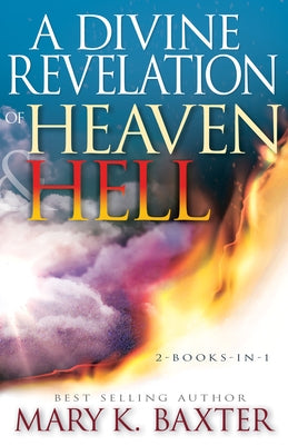 A Divine Revelation of Heaven & Hell by Baxter, Mary K.