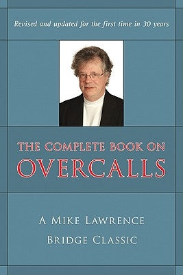 Complete Book on Overcalls at Contract Bridge: A Mike Lawrence Classic (Revised, Updated) by Lawrence, Mike