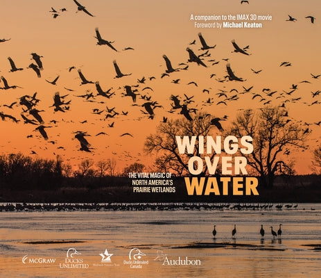 Wings Over Water: The Vital Magic of North America's Prairie Wetlands by LLC, Wings For Wetlands