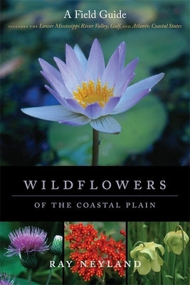 Wildflowers of the Coastal Plain: A Field Guide by Neyland, Ray