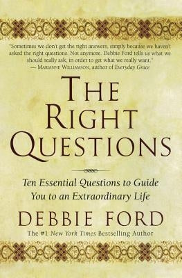 The Right Questions: Ten Essential Questions to Guide You to an Extraordinary Life by Ford, Debbie