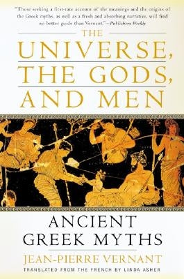 The Universe, the Gods, and Men: Ancient Greek Myths Told by Jean-Pierre Vernant by Vernant, Jean-Pierre