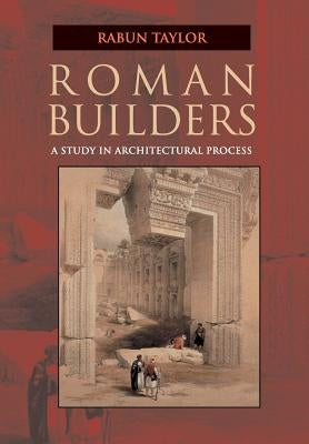 Roman Builders: A Study in Architectural Process by Taylor, Rabun