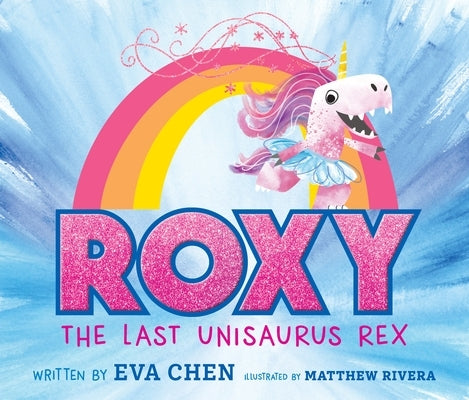 Roxy the Last Unisaurus Rex by Chen, Eva