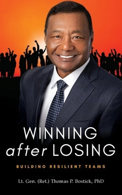 Winning After Losing: Building Resilient Teams by Bostick, Lt Gen (Ret ). Thomas P.