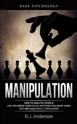 Manipulation: Dark Psychology - How to Analyze People and Influence Them to Do Anything You Want Using NLP and Subliminal Persuasion by Anderson, R. J.