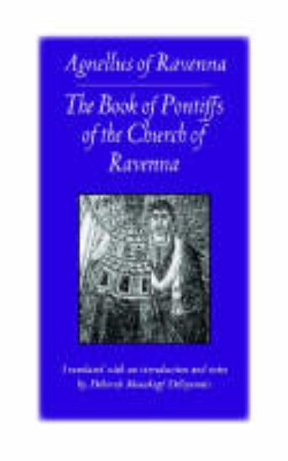 The Book of Pontiffs of the Church of Ravenna: Agnellus of Ravenna by Agnellus