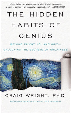 The Hidden Habits of Genius: Beyond Talent, Iq, and Grit--Unlocking the Secrets of Greatness by Wright, Craig