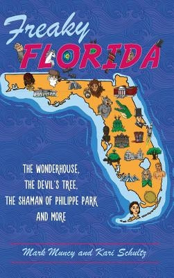 Freaky Florida: The Wonderhouse, the Devil's Tree, the Shaman of Philippe Park, and More by Muncy, Mark