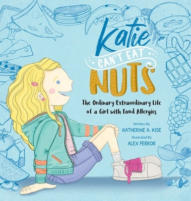 Katie Can't Eat Nuts: The Ordinary Extraordinary Life of a Girl with Food Allergies by Kise, Katherine