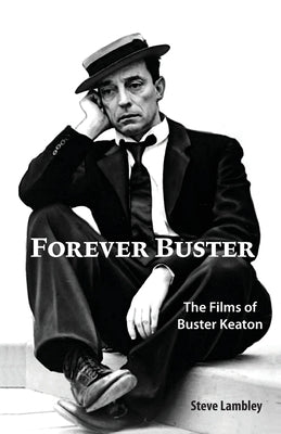 Forever Buster: The Films of Buster Keaton by Lambley, Steve