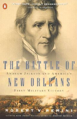 The Battle of New Orleans: Andrew Jackson and America's First Military Victory by Remini, Robert V.