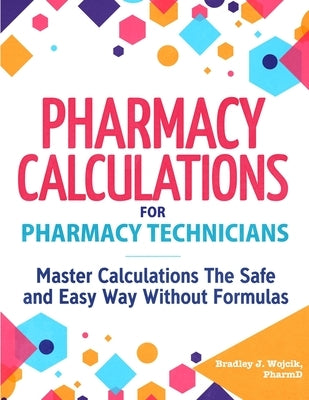 Pharmacy Calculations for Pharmacy Technicians by Wojcik, Bradley J.