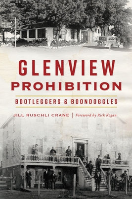 Glenview Prohibition: Bootleggers & Boondoggles by Crane, Jill Ruschli