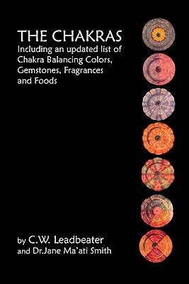 The Chakras: Including An Updated List Of Chakra Balancing Colors, Gemstones, Fragrances And Foods by Leadbeater, C. W.