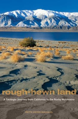 Rough-Hewn Land: A Geologic Journey from California to the Rocky Mountains by Meldahl, Keith Heyer